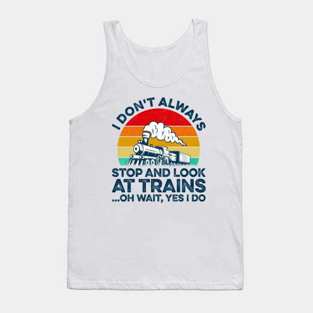 I Don't Always Stop And Look At Trains Train Collector Tank Top by LawrenceBradyArt